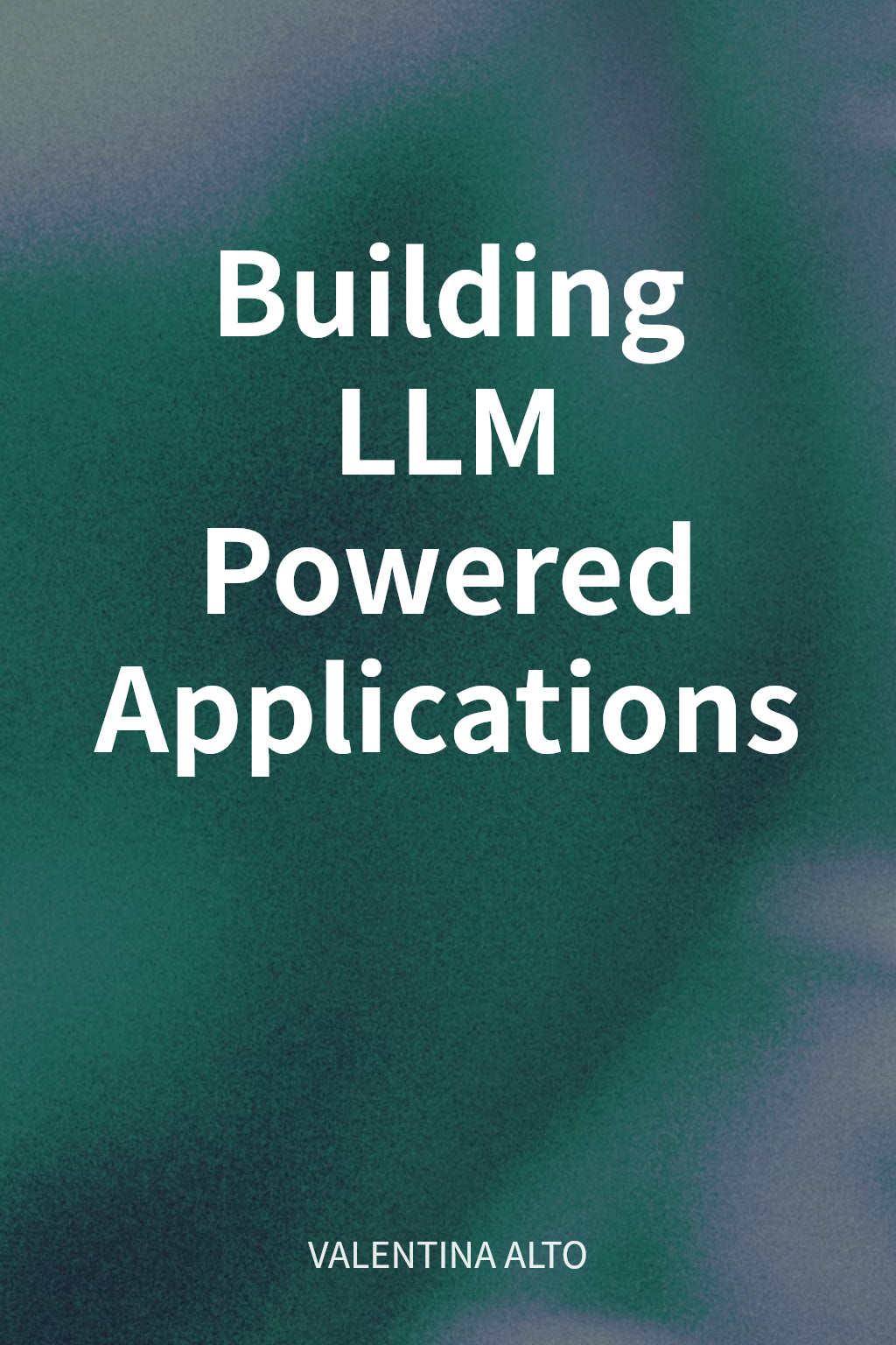 Building LLM Powered Applications cover