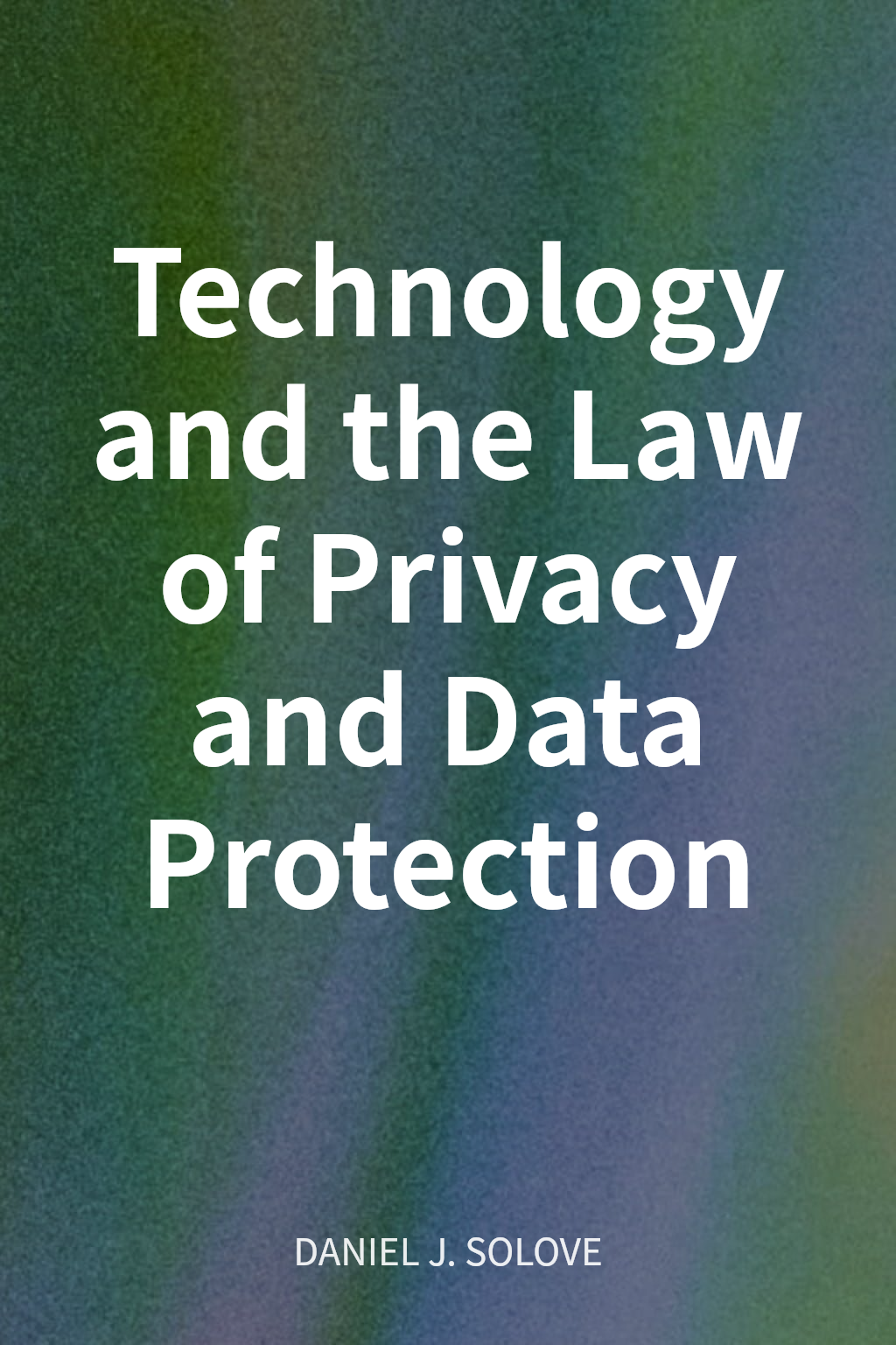 Technology and the Law of Privacy and Data Protection cover