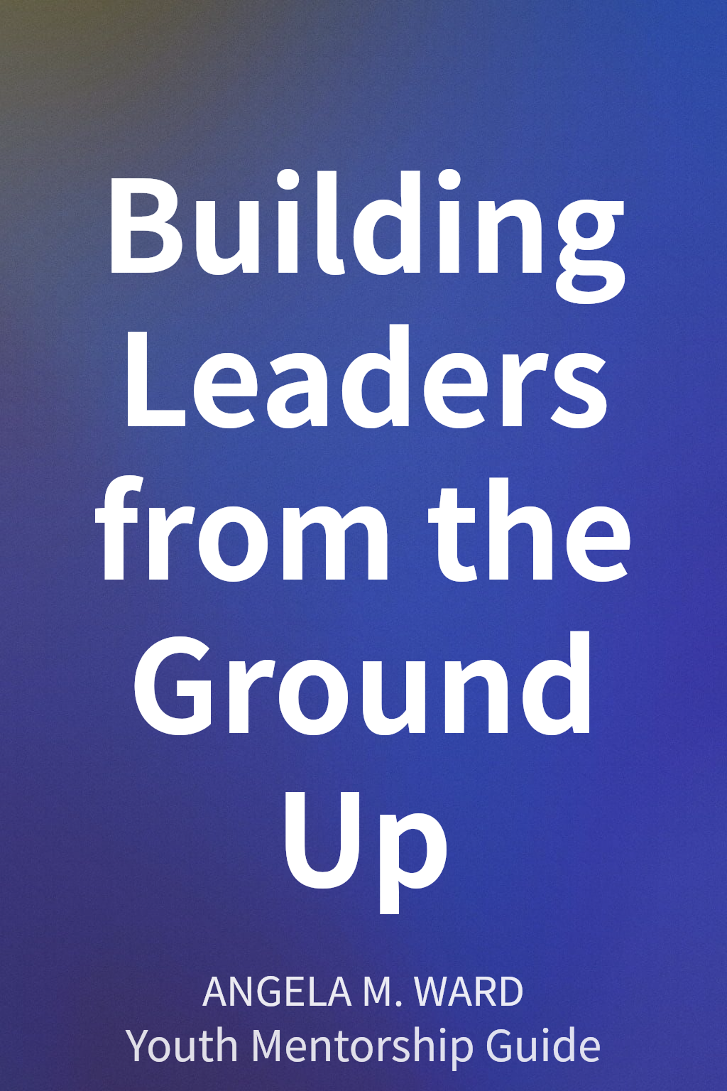 Building Leaders from the Ground Up cover