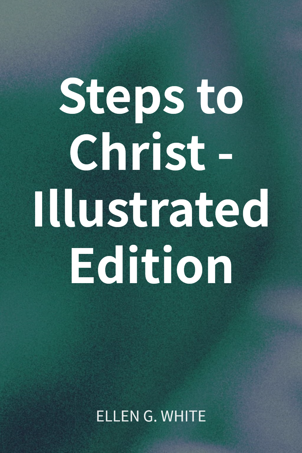 Steps to Christ - Illustrated Edition cover