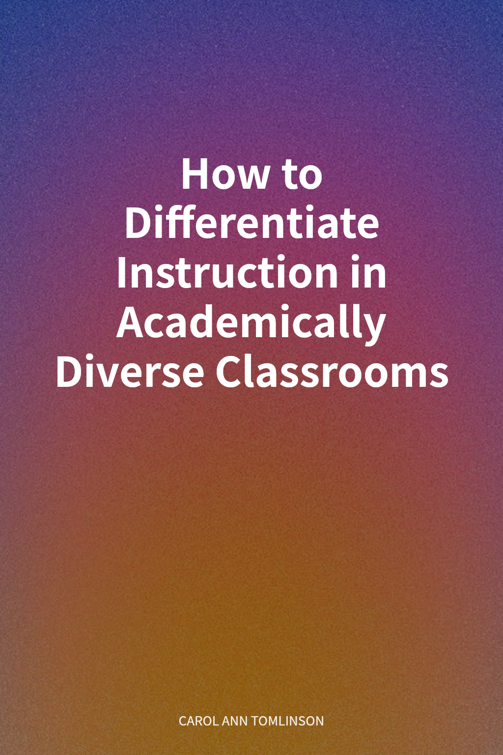How to Differentiate Instruction in Academically Diverse Classrooms cover