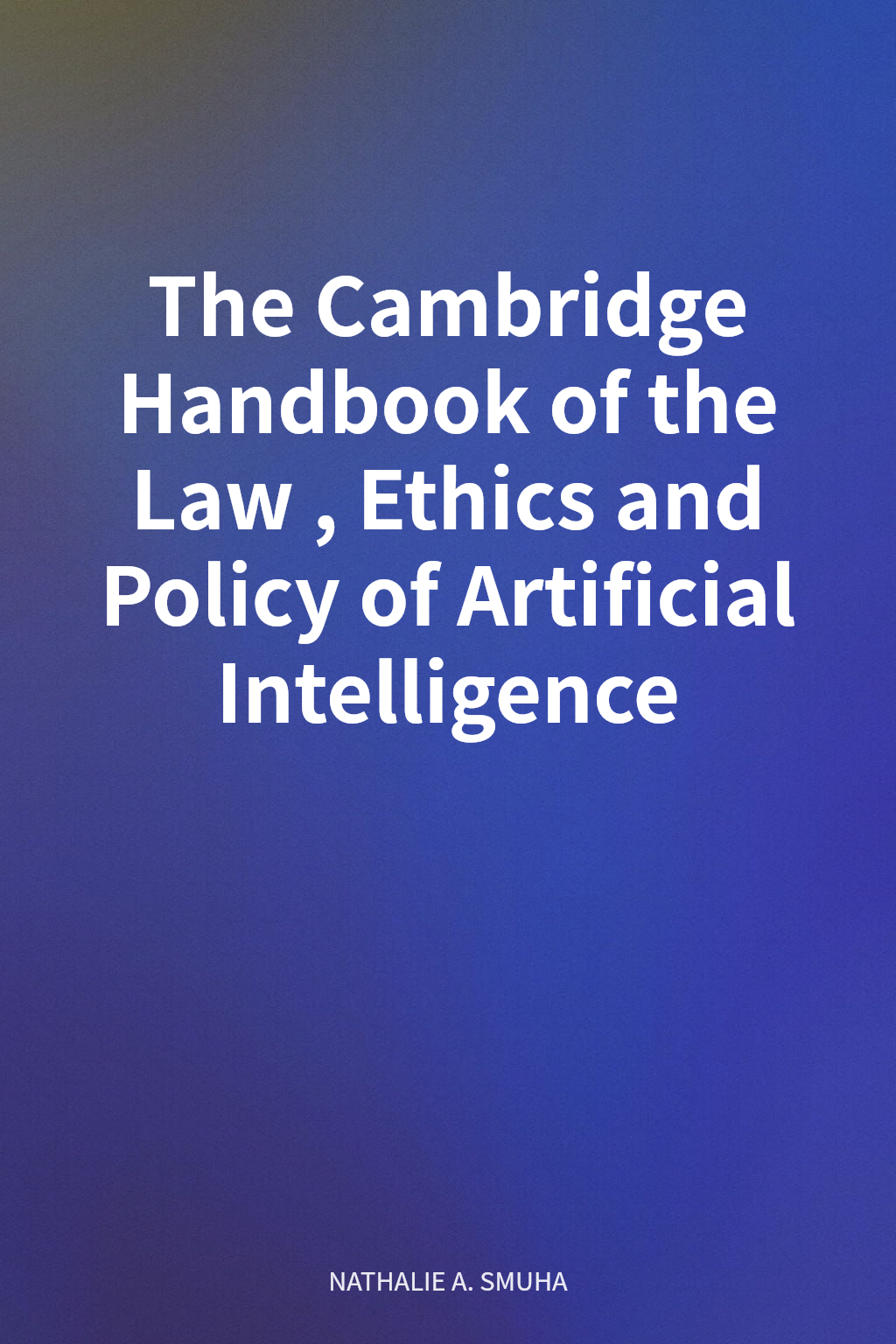 The Cambridge Handbook of the Law, Ethics and Policy of Artificial Intelligence cover