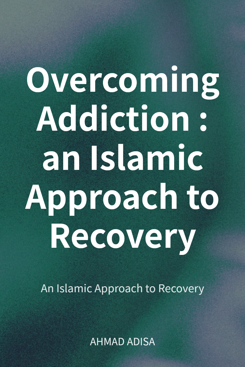 Overcoming Addiction : an Islamic Approach to Recovery cover