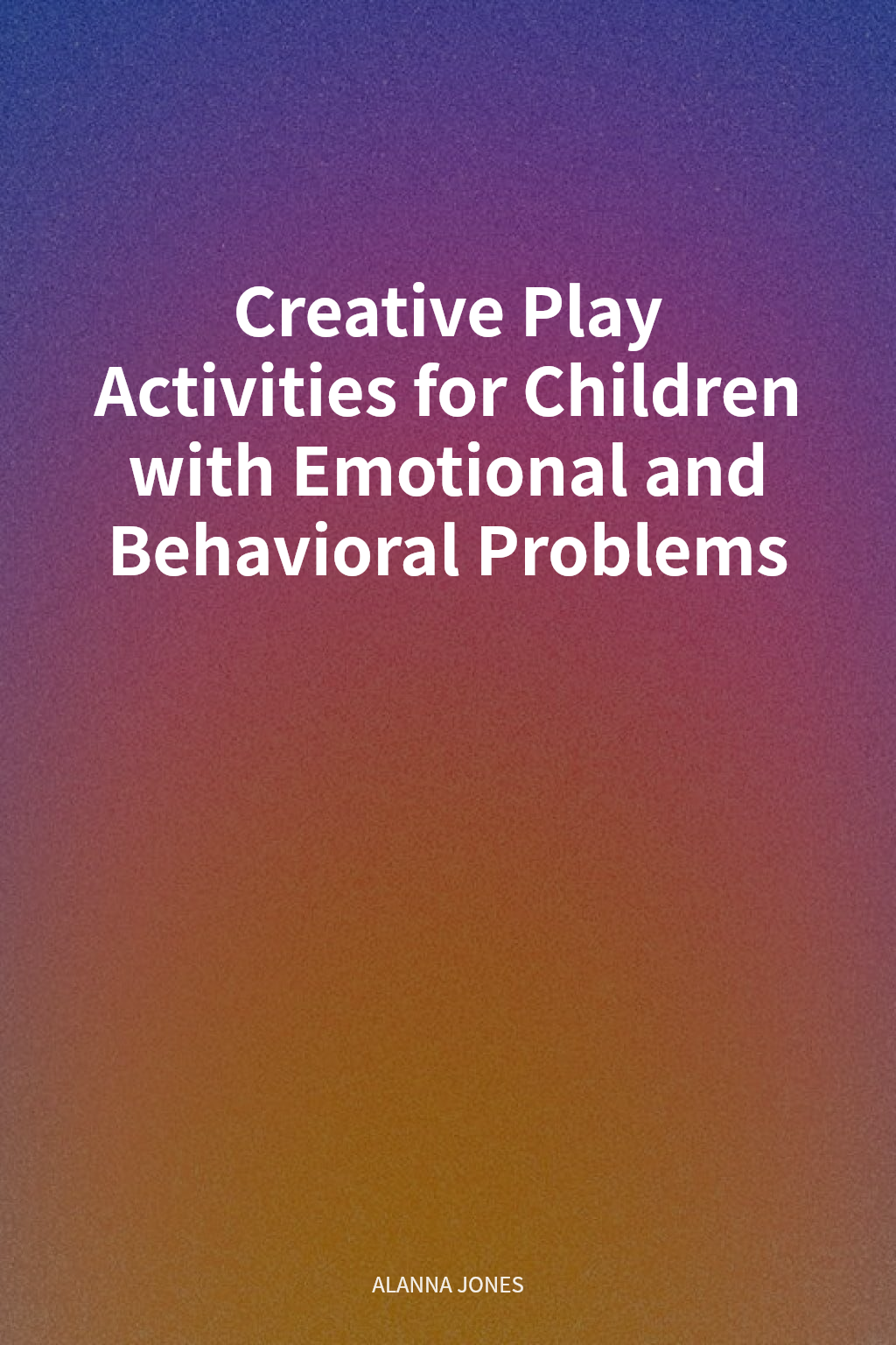 Creative Play Activities for Children with Emotional and Behavioral Problems cover