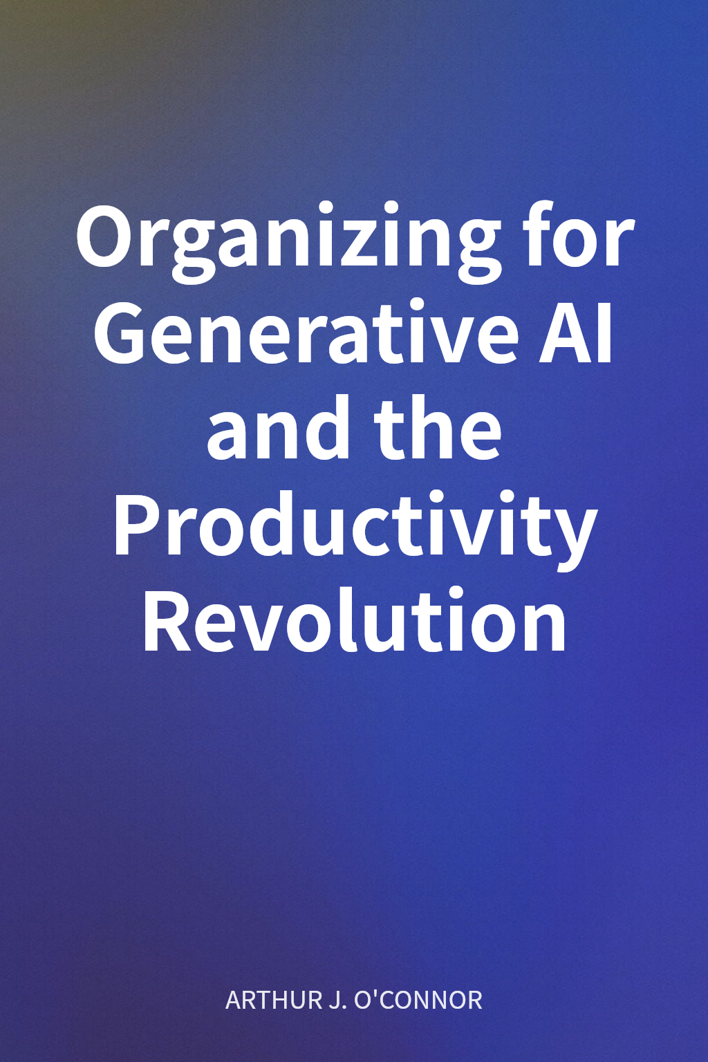 Organizing for Generative AI and the Productivity Revolution cover