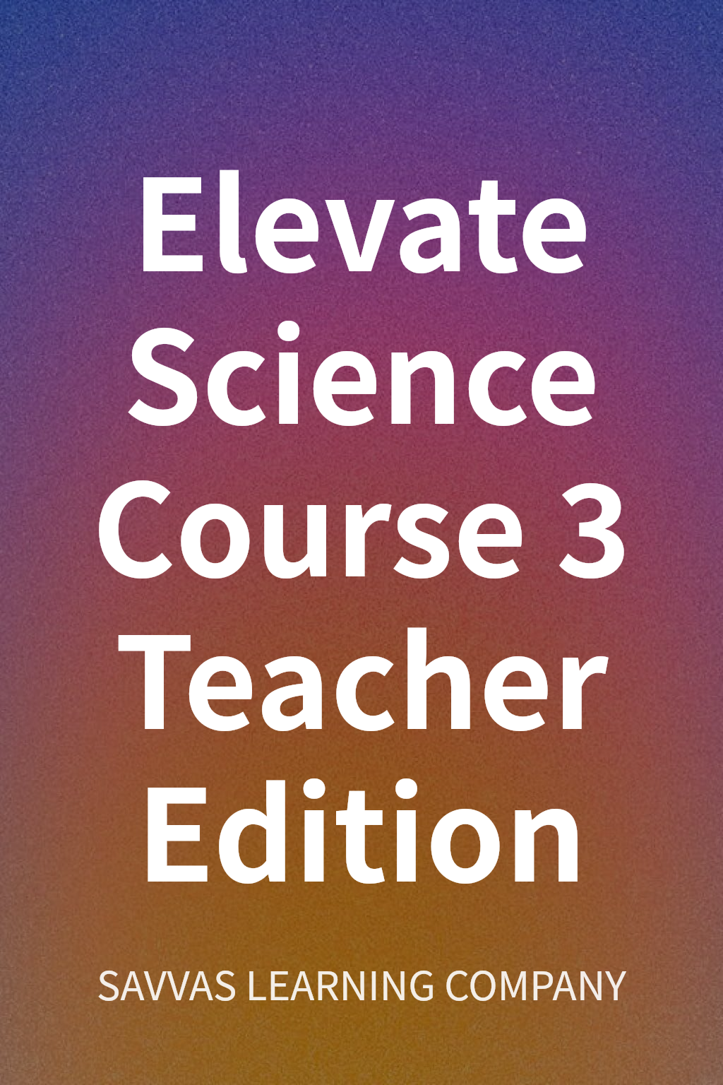 Elevate Science Course 3 Teacher Edition cover
