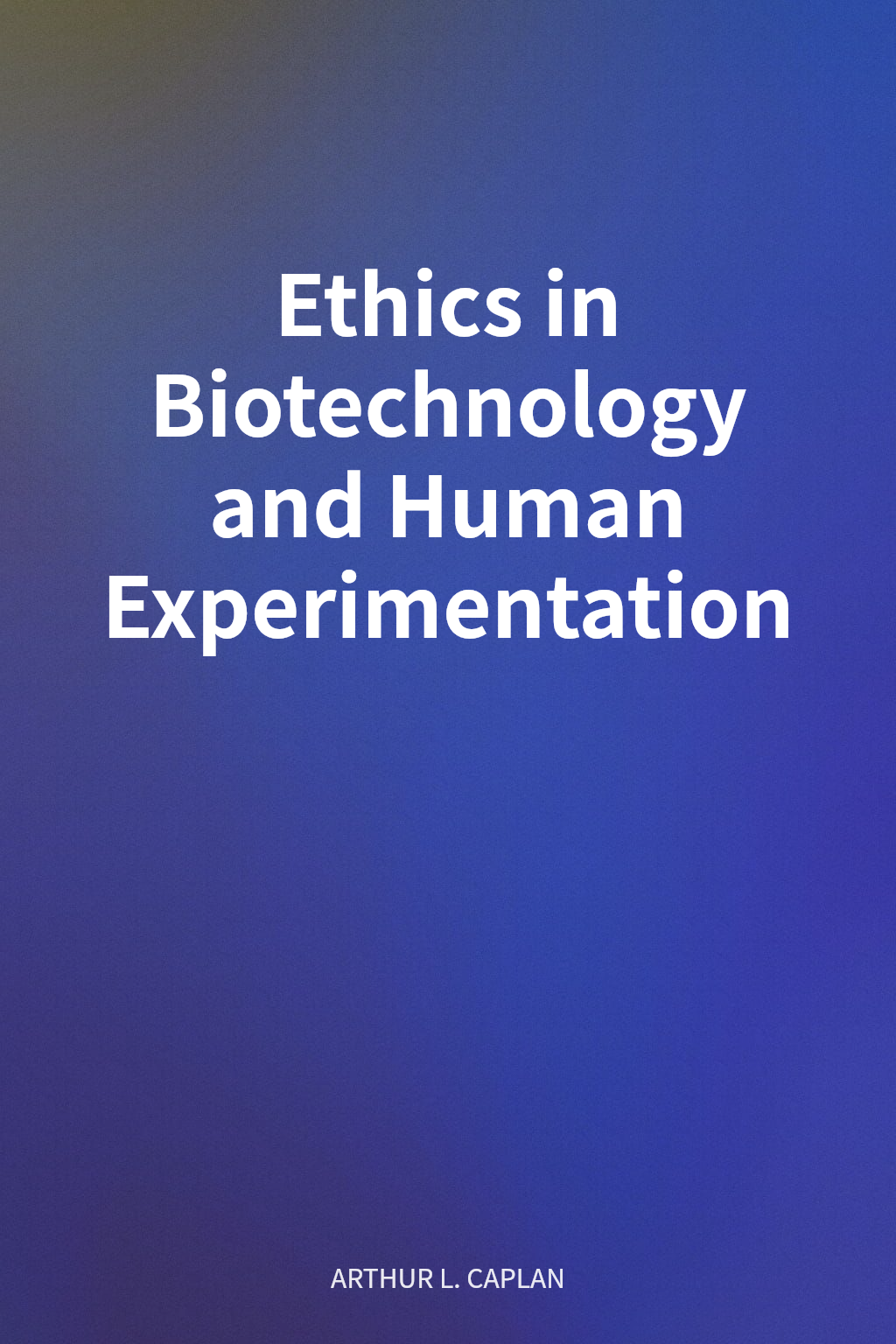 Ethics in Biotechnology and Human Experimentation cover