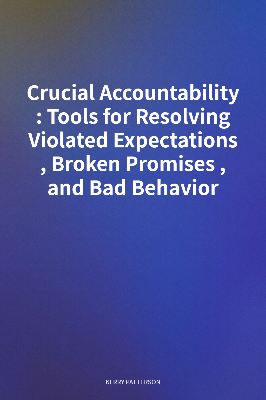 Crucial Accountability: Tools for Resolving Violated Expectations, Broken Promises, and Bad Behavior cover