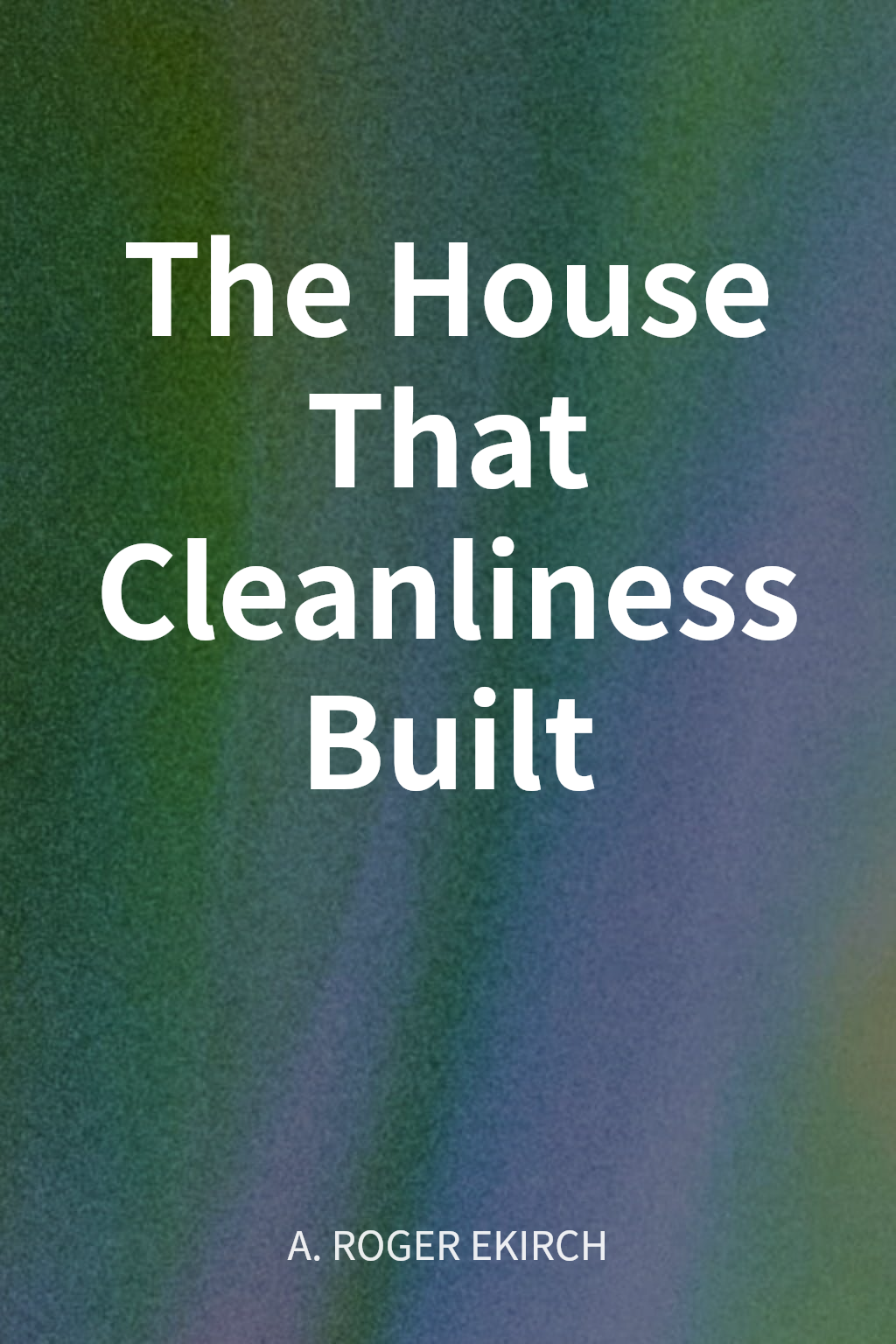The House That Cleanliness Built cover