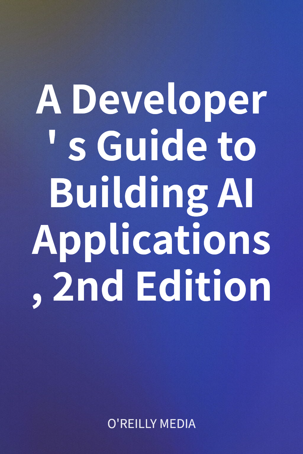 A Developer's Guide to Building AI Applications, 2nd Edition cover
