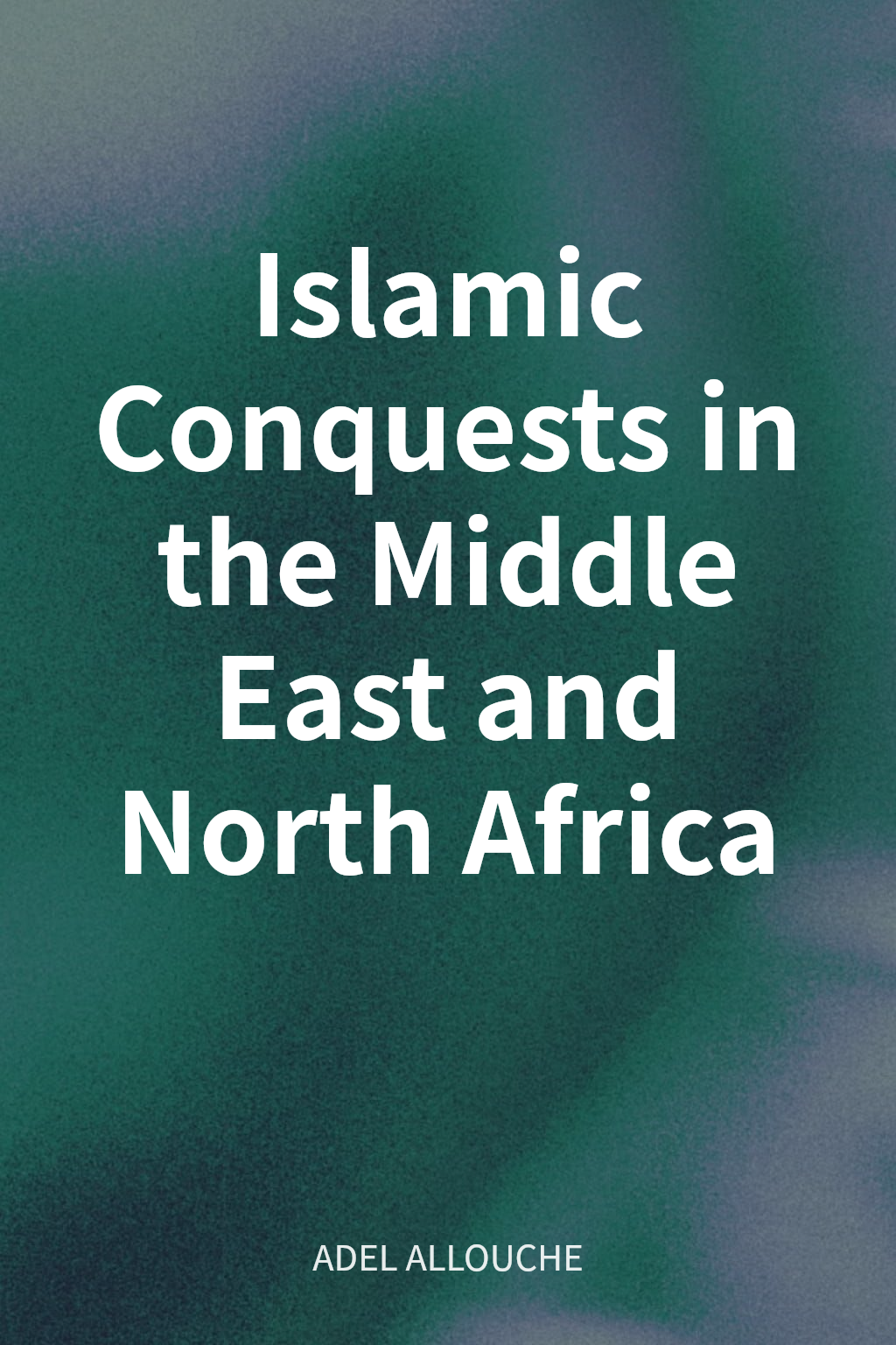 Islamic Conquests in the Middle East and North Africa cover