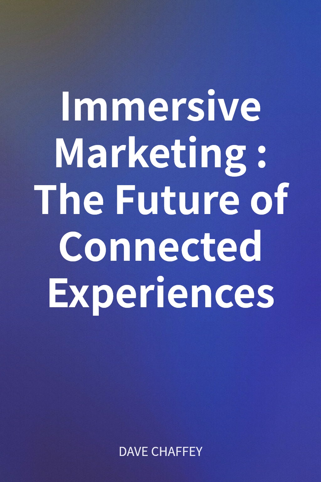 Immersive Marketing: The Future of Connected Experiences cover
