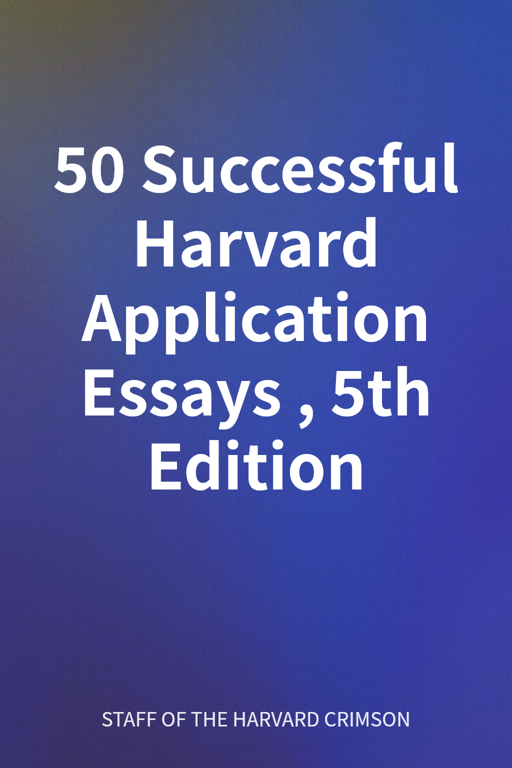 50 Successful Harvard Application Essays, 5th Edition cover