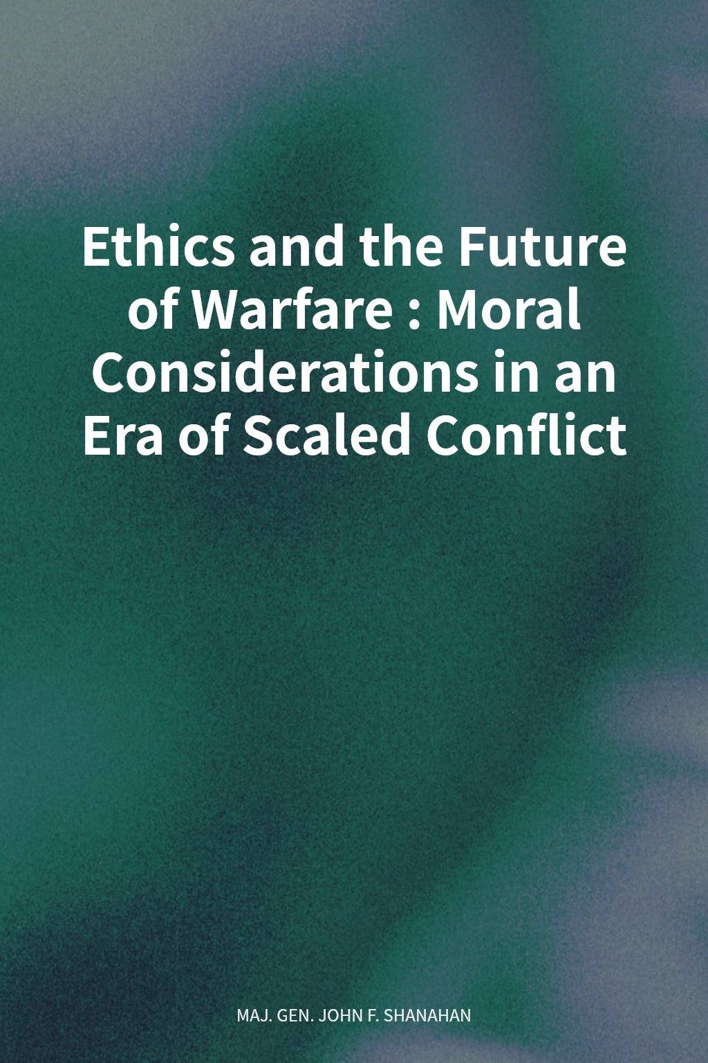 Ethics and the Future of Warfare: Moral Considerations in an Era of Scaled Conflict cover