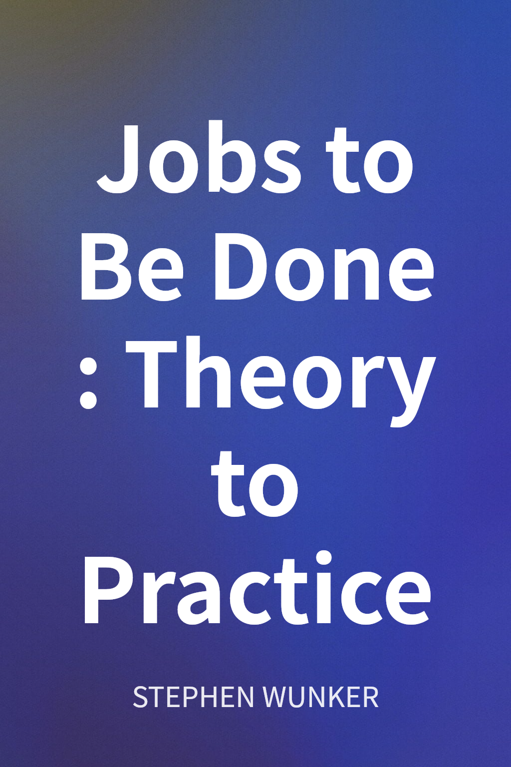 Jobs to Be Done: Theory to Practice cover