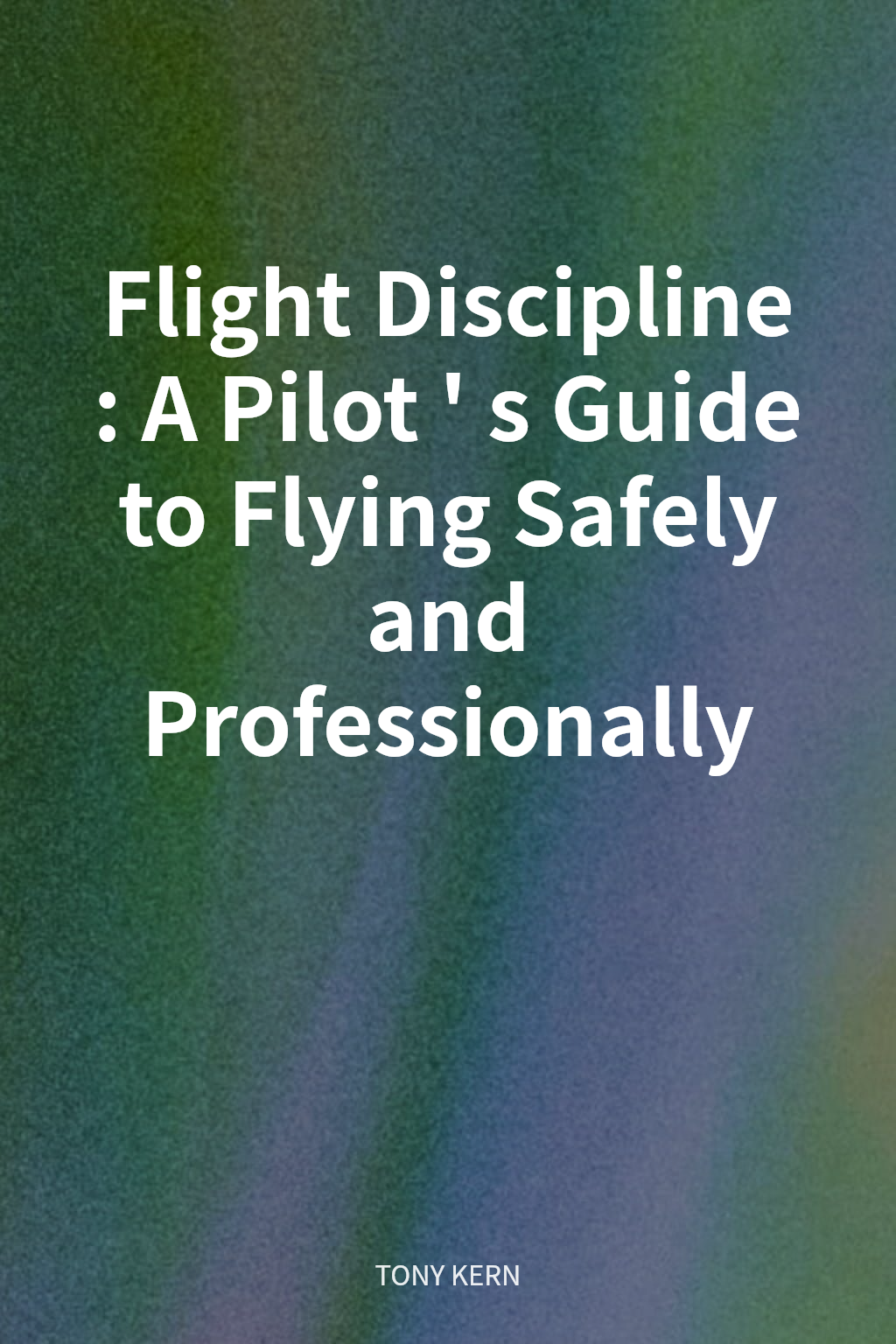 Flight Discipline: A Pilot's Guide to Flying Safely and Professionally cover