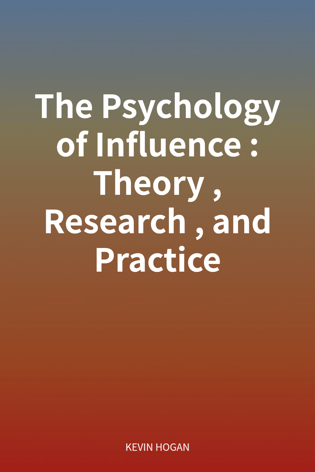The Psychology of Influence: Theory, Research, and Practice cover