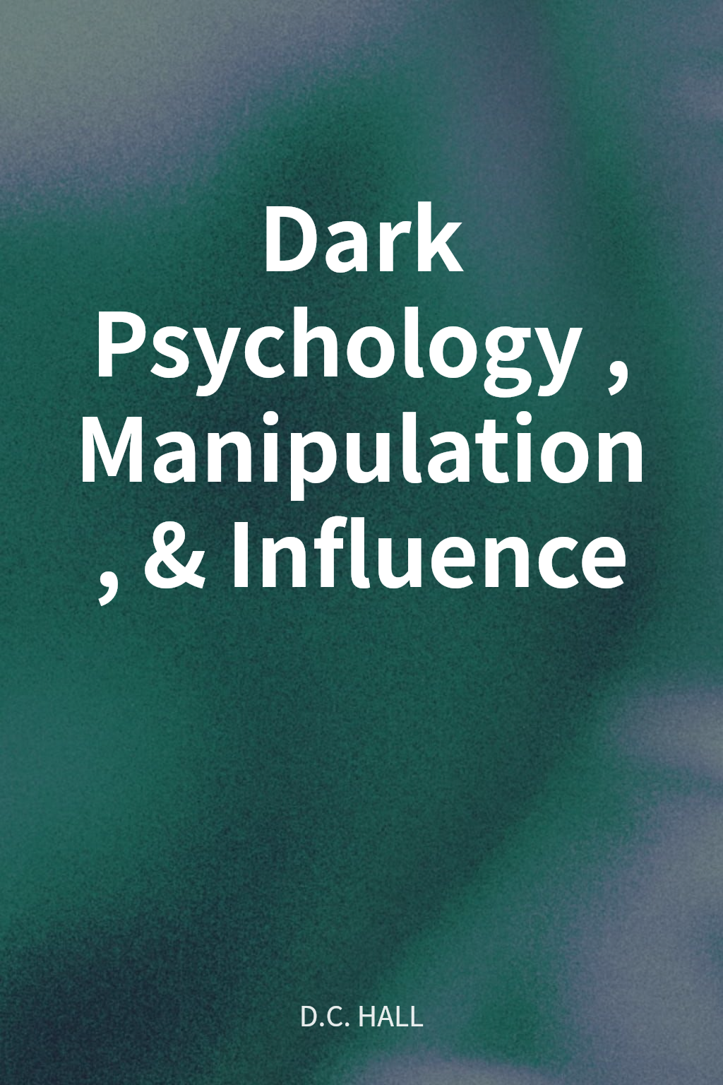 Dark Psychology, Manipulation, & Influence cover