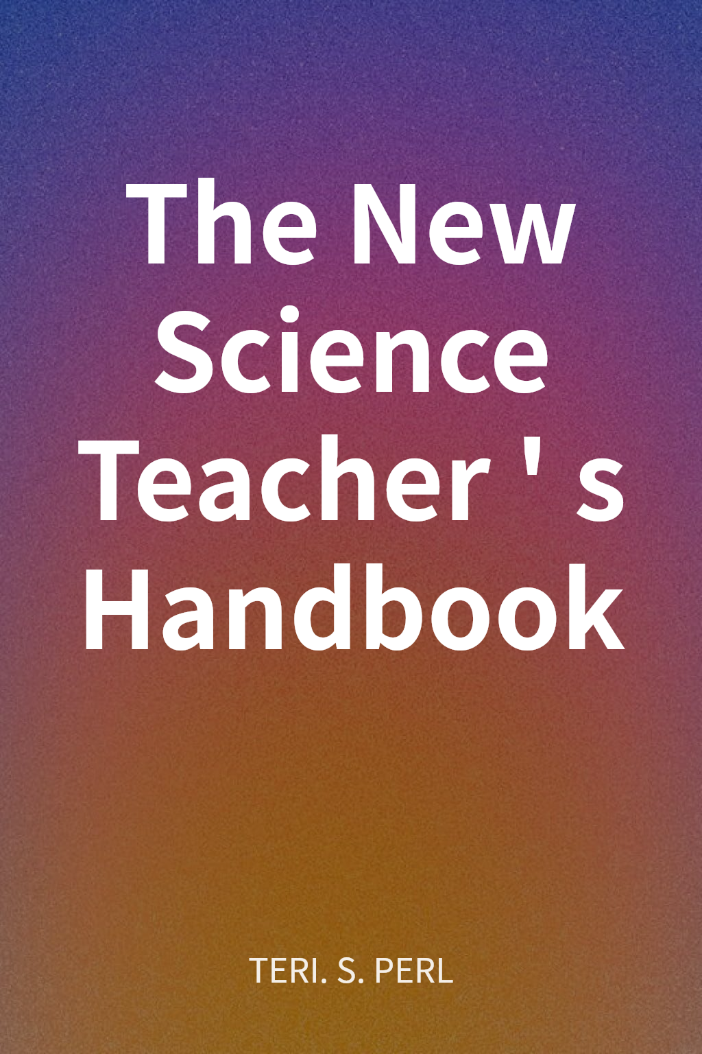 The New Science Teacher's Handbook cover