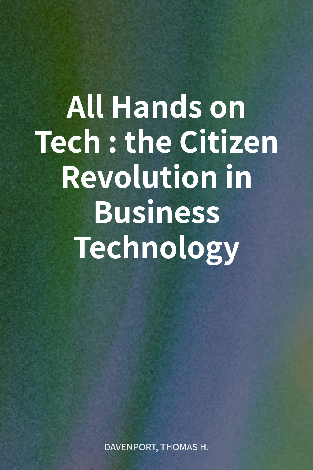 All Hands on Tech : the Citizen Revolution in Business Technology cover