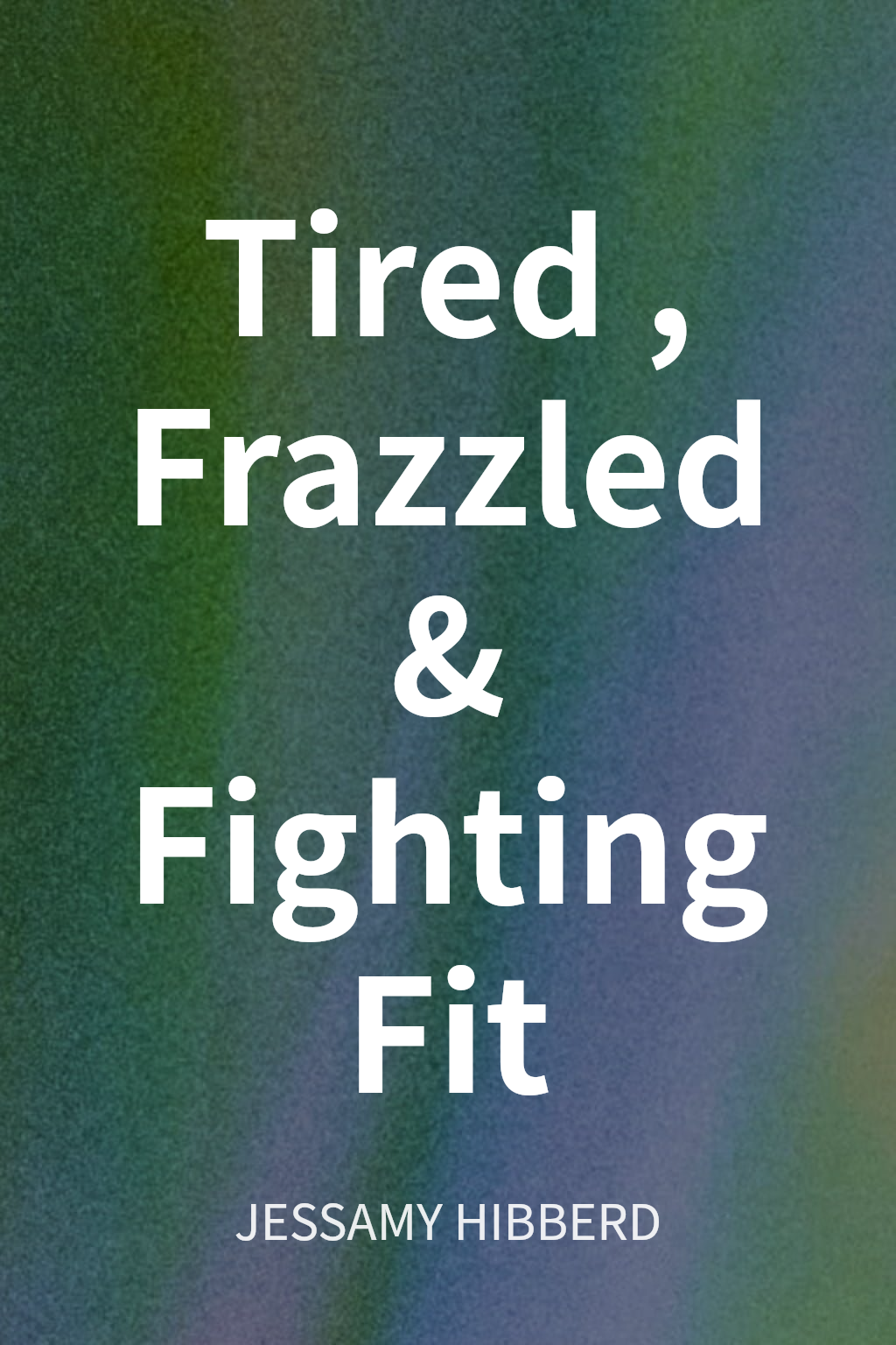 Tired, Frazzled & Fighting Fit cover
