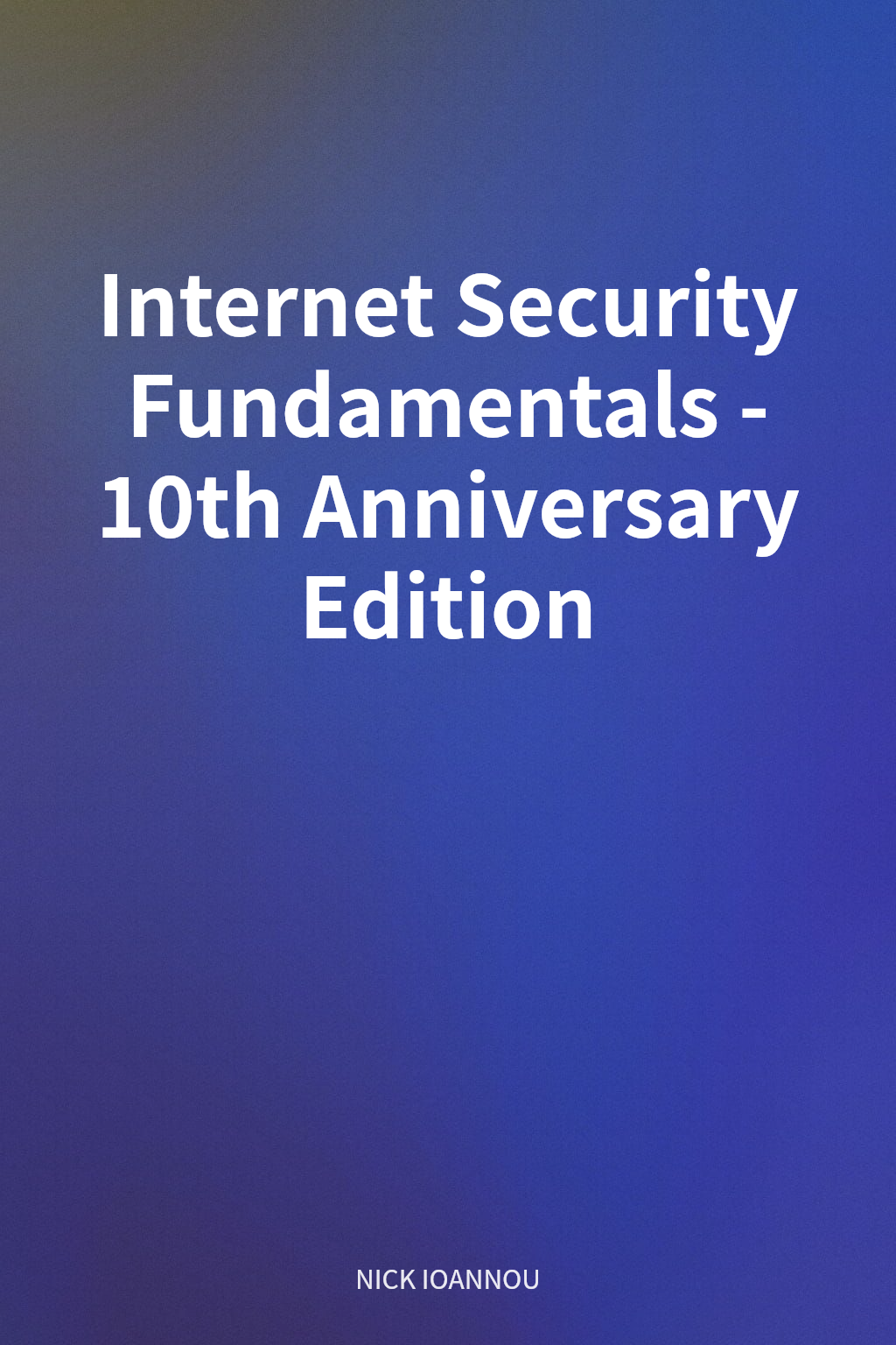 Internet Security Fundamentals - 10th Anniversary Edition cover