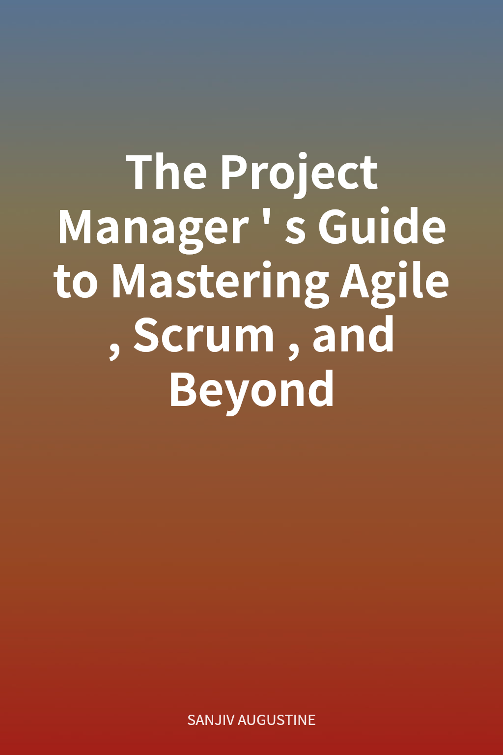 The Project Manager's Guide to Mastering Agile, Scrum, and Beyond cover