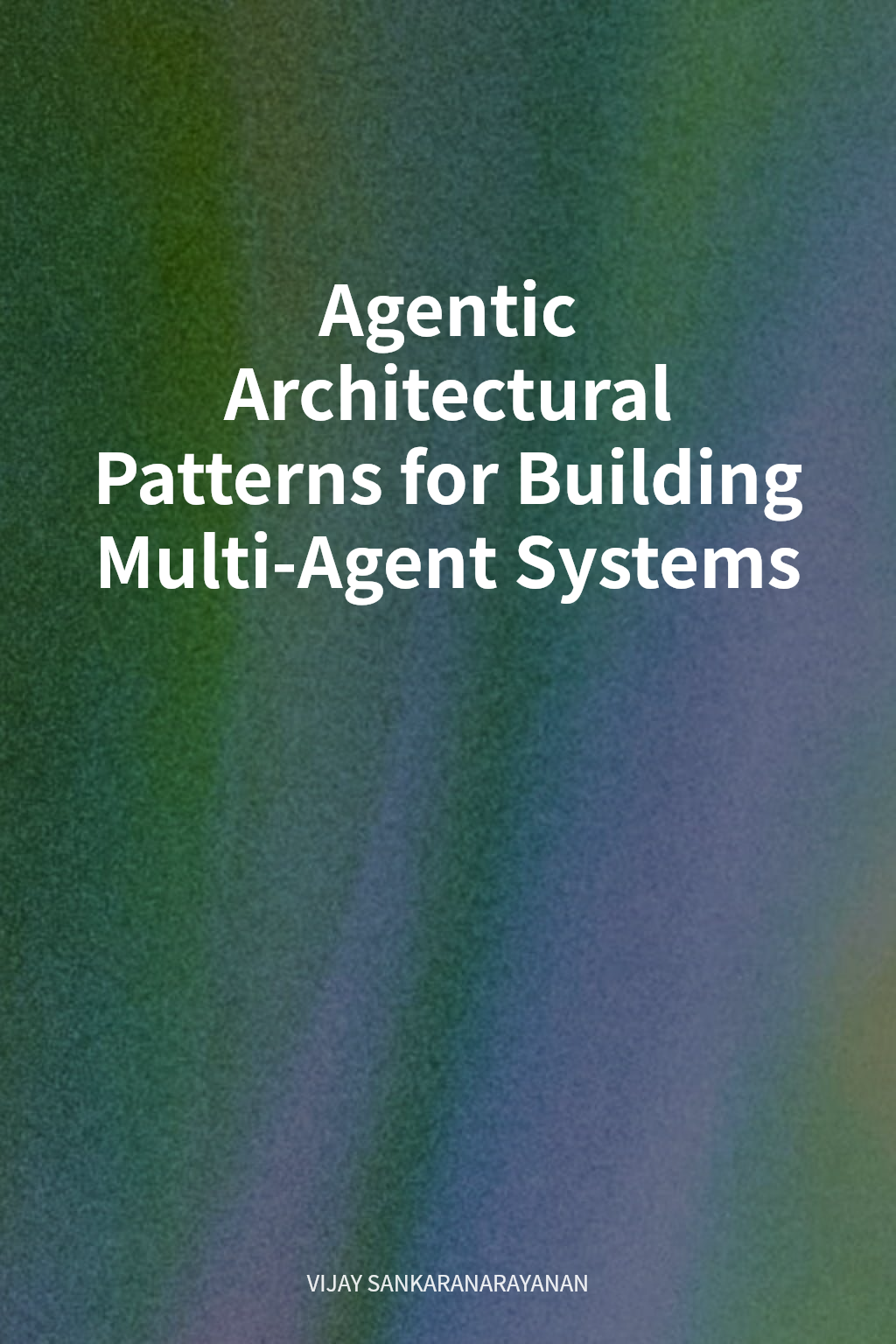 Agentic Architectural Patterns for Building Multi-Agent Systems cover
