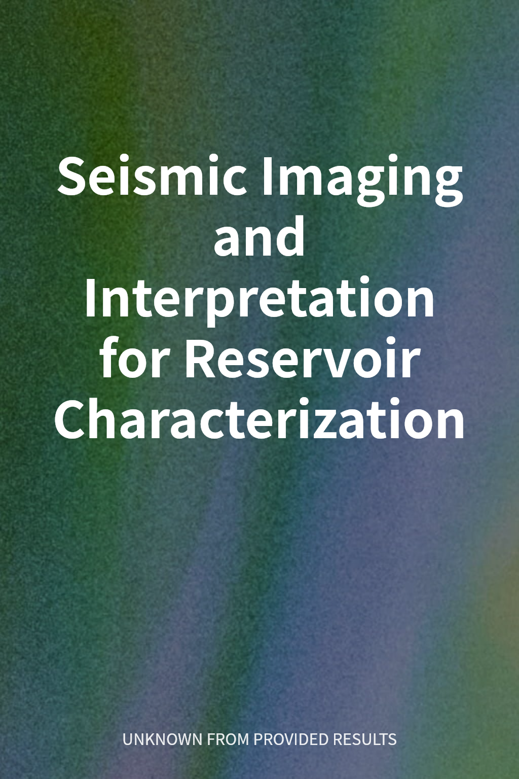 Seismic Imaging and Interpretation for Reservoir Characterization cover