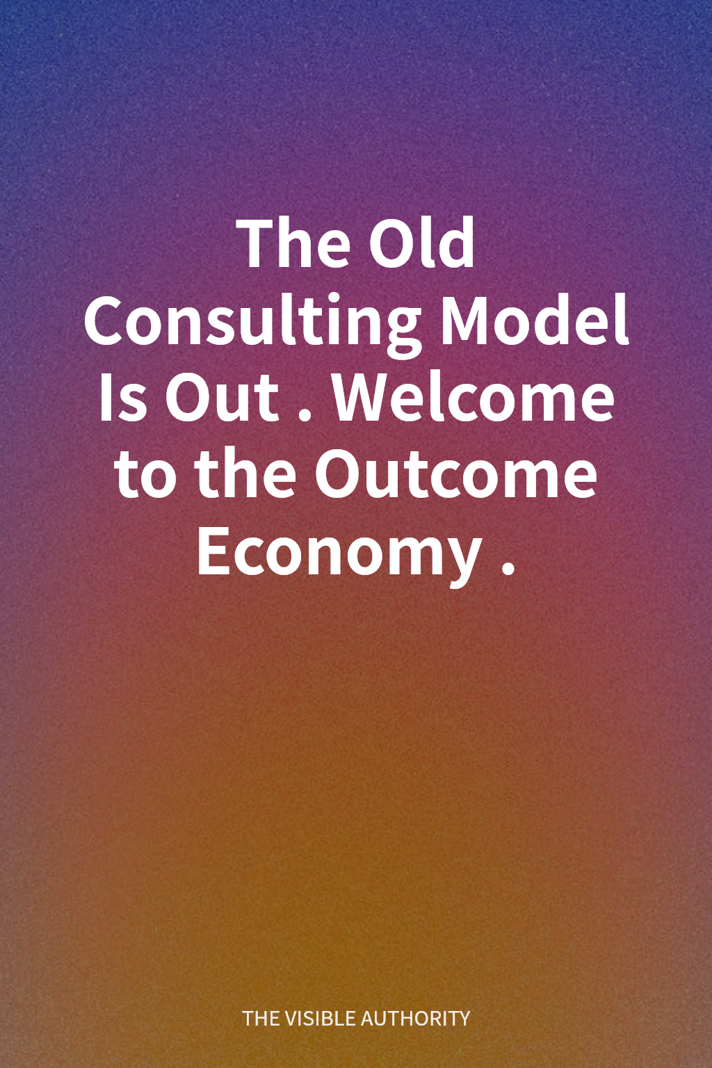 The Old Consulting Model Is Out. Welcome to the Outcome Economy. cover