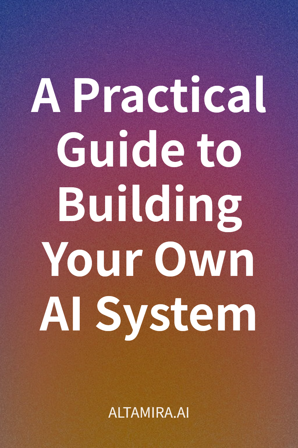 A Practical Guide to Building Your Own AI System cover