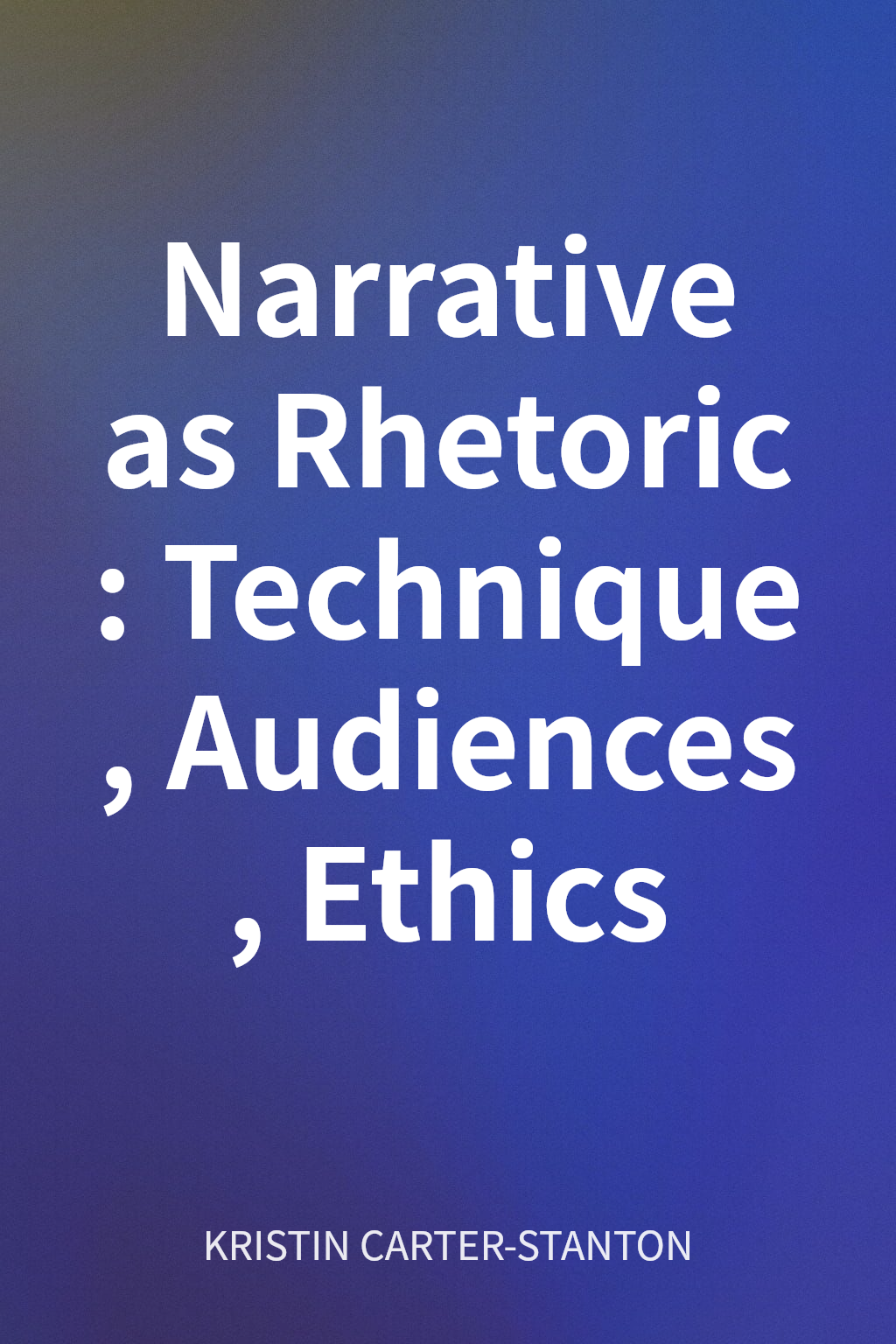 Narrative as Rhetoric: Technique, Audiences, Ethics cover