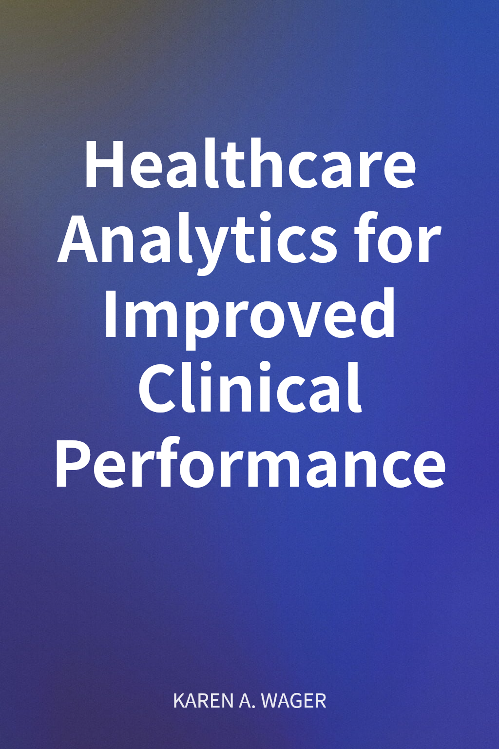 Healthcare Analytics for Improved Clinical Performance cover