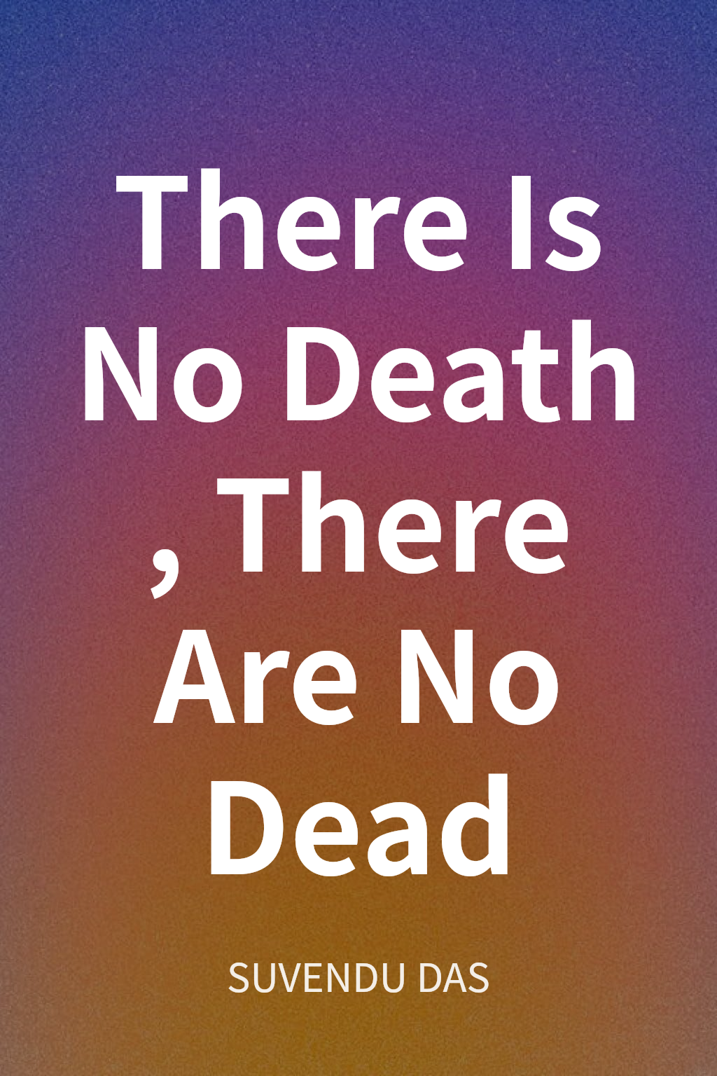 There Is No Death, There Are No Dead cover