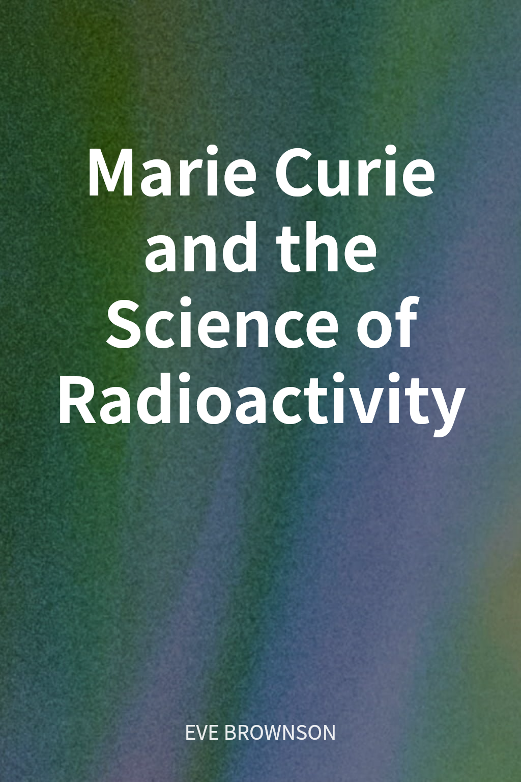 Marie Curie and the Science of Radioactivity cover