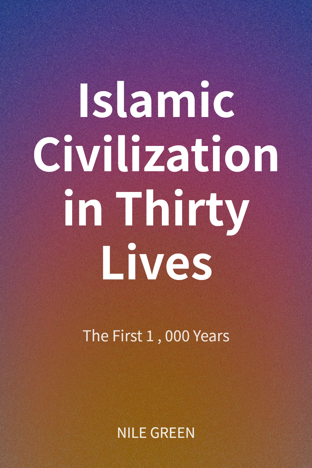 Islamic Civilization in Thirty Lives cover