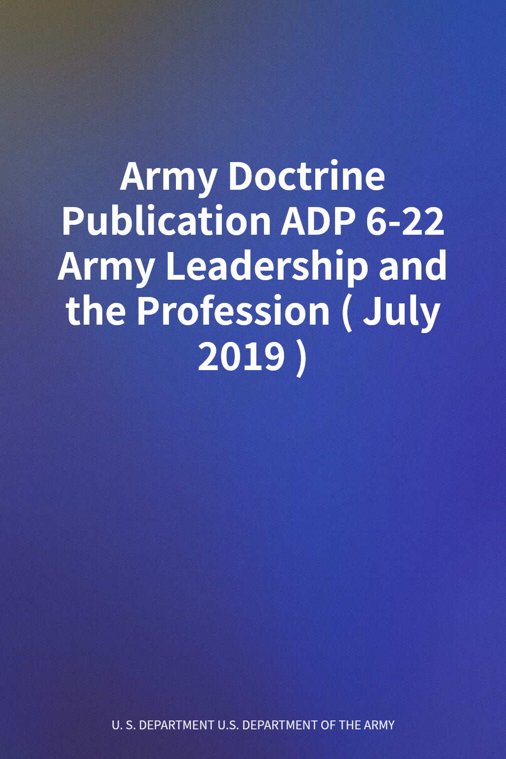 Army Doctrine Publication ADP 6-22 Army Leadership and the Profession (July 2019) cover
