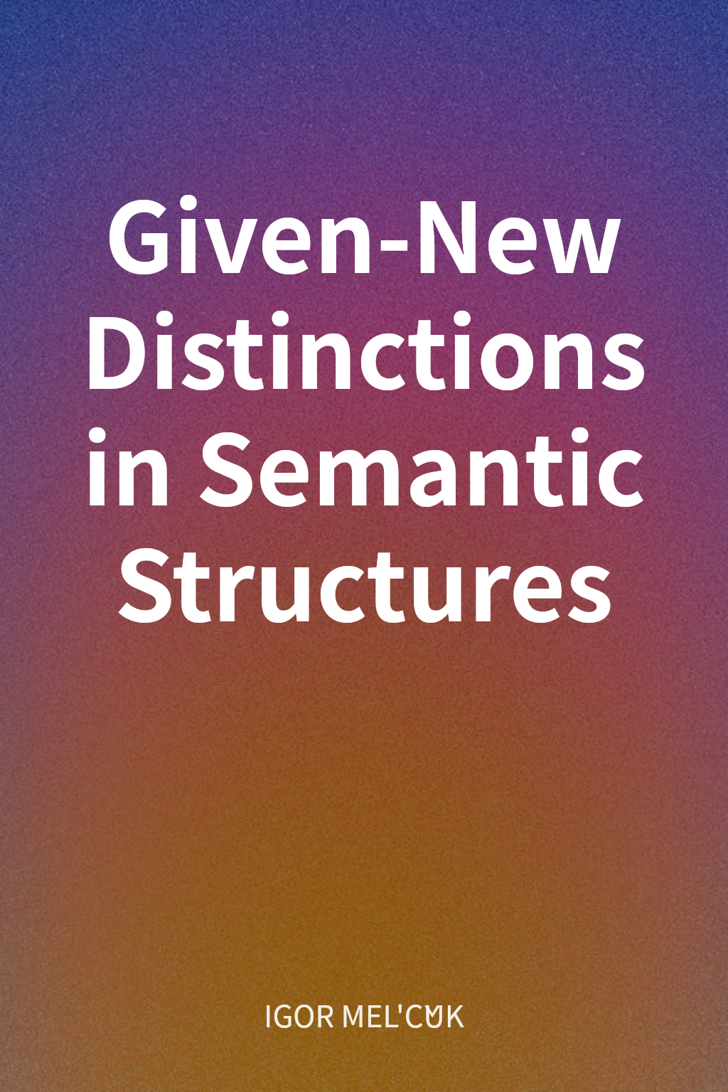 Given-New Distinctions in Semantic Structures cover