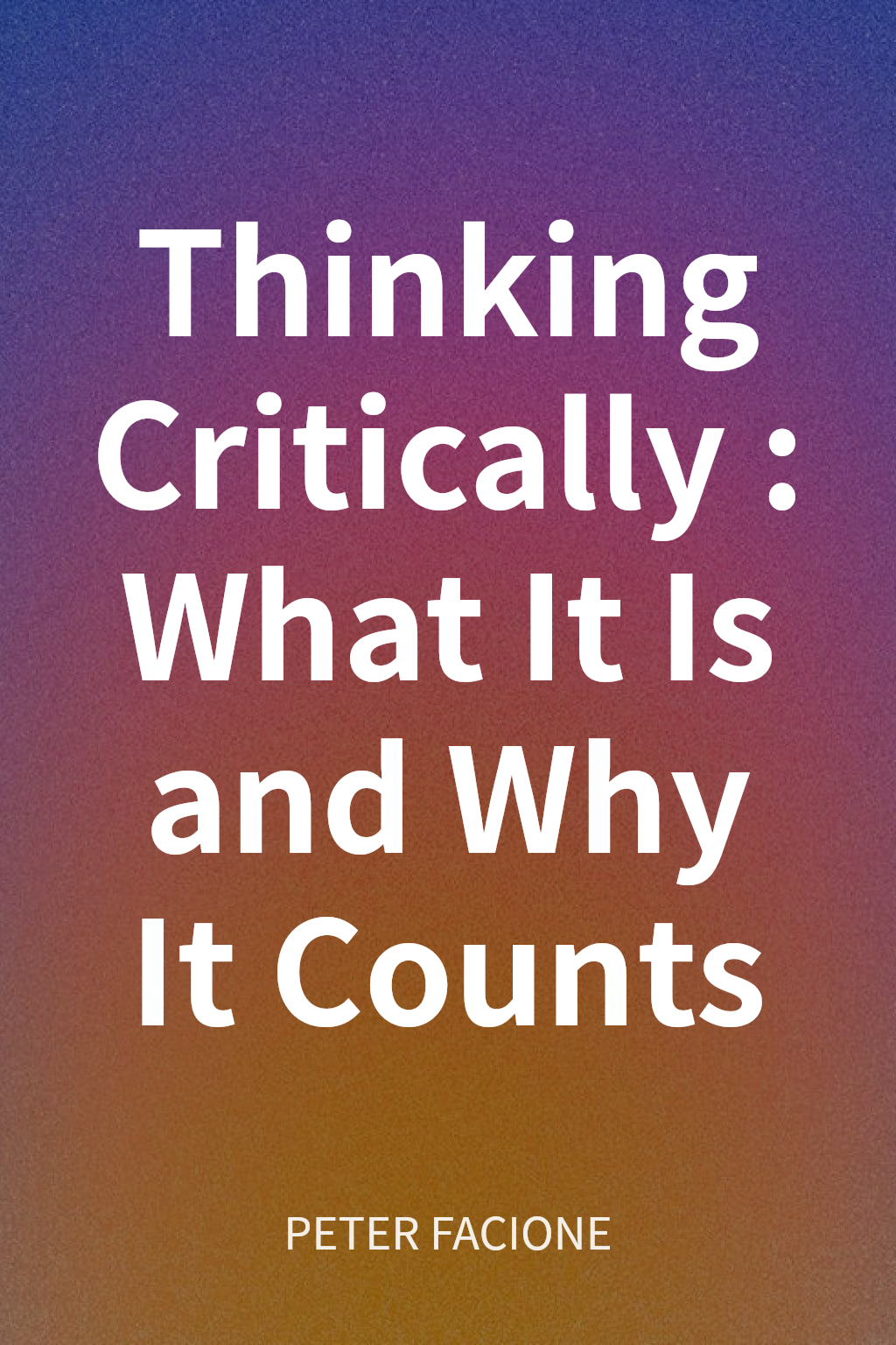 Thinking Critically: What It Is and Why It Counts cover