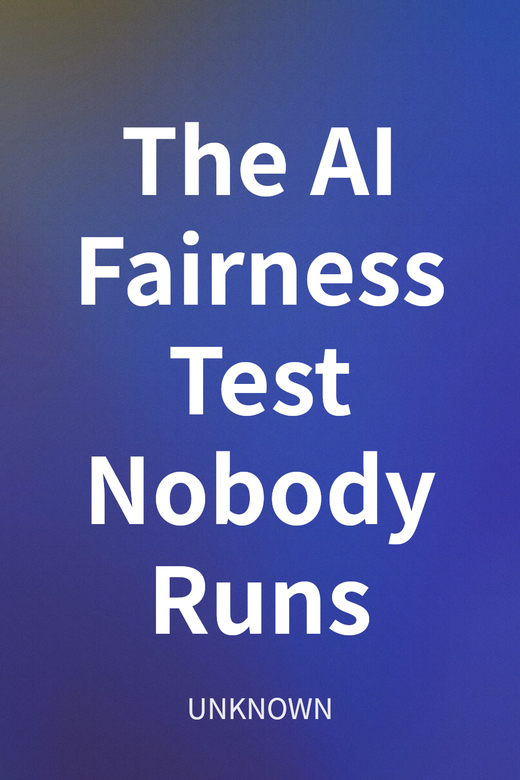 The AI Fairness Test Nobody Runs cover