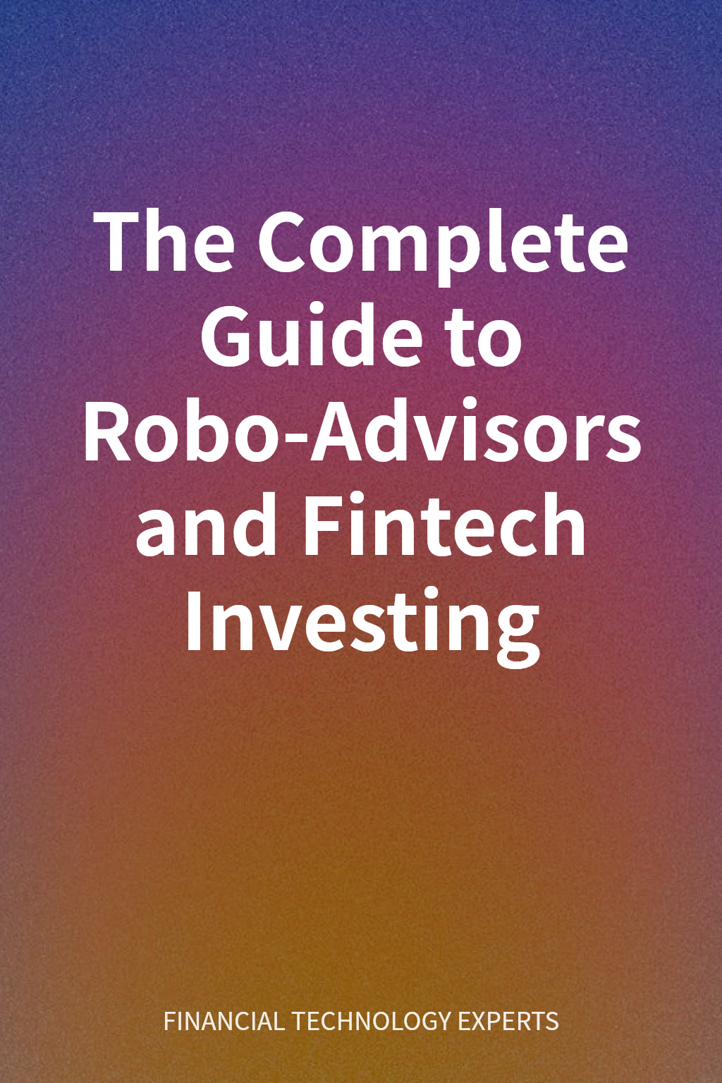 The Complete Guide to Robo-Advisors and Fintech Investing cover
