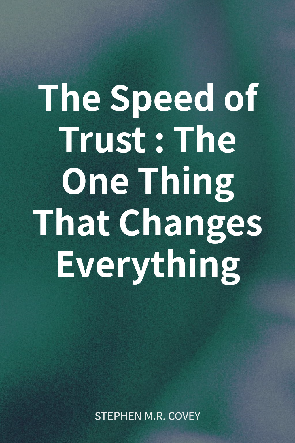 The Speed of Trust: The One Thing That Changes Everything cover