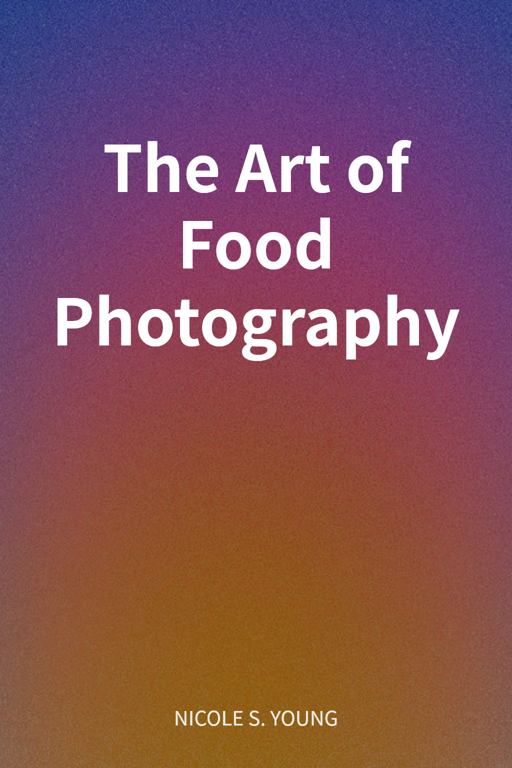 The Art of Food Photography cover