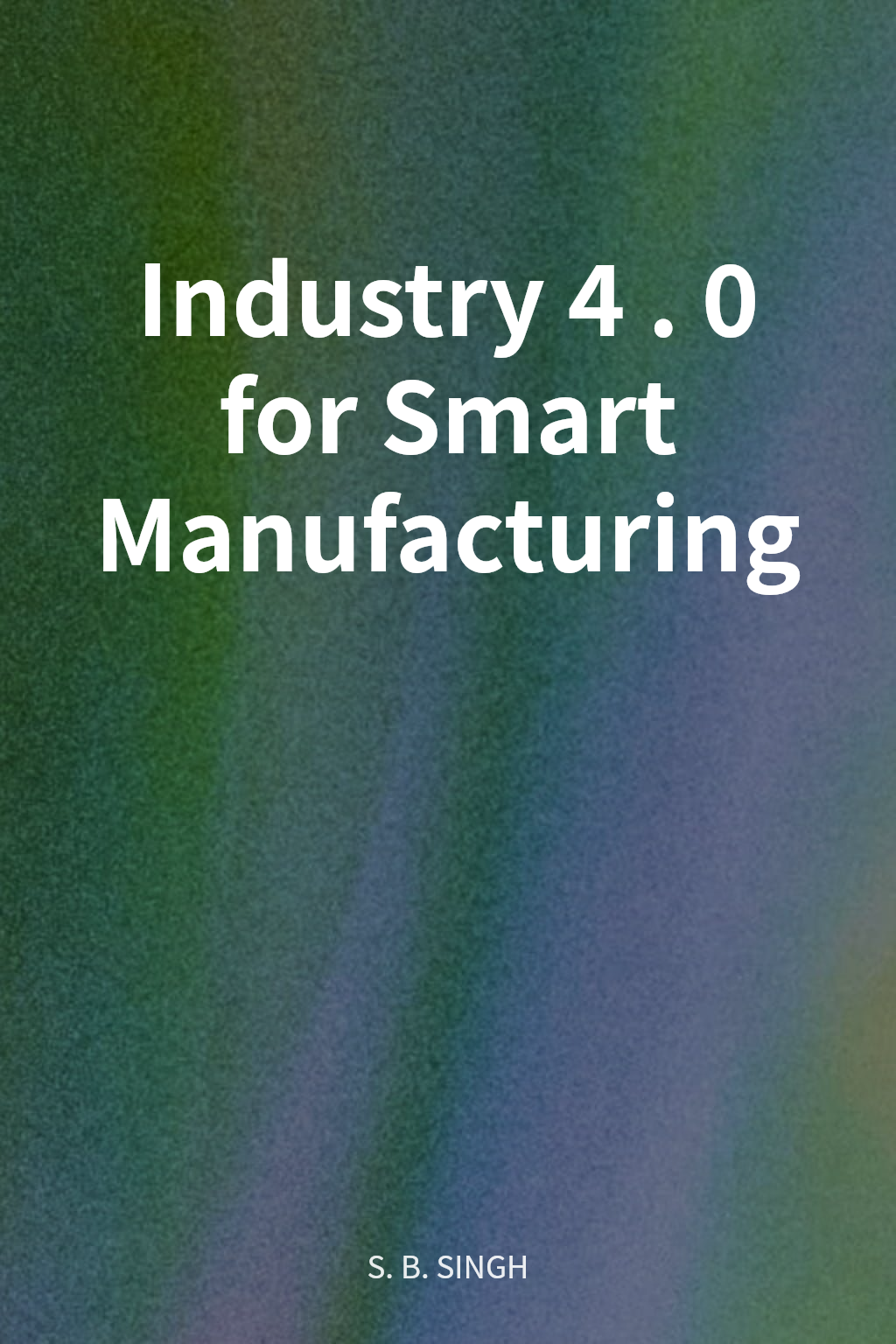 Industry 4.0 for Smart Manufacturing cover