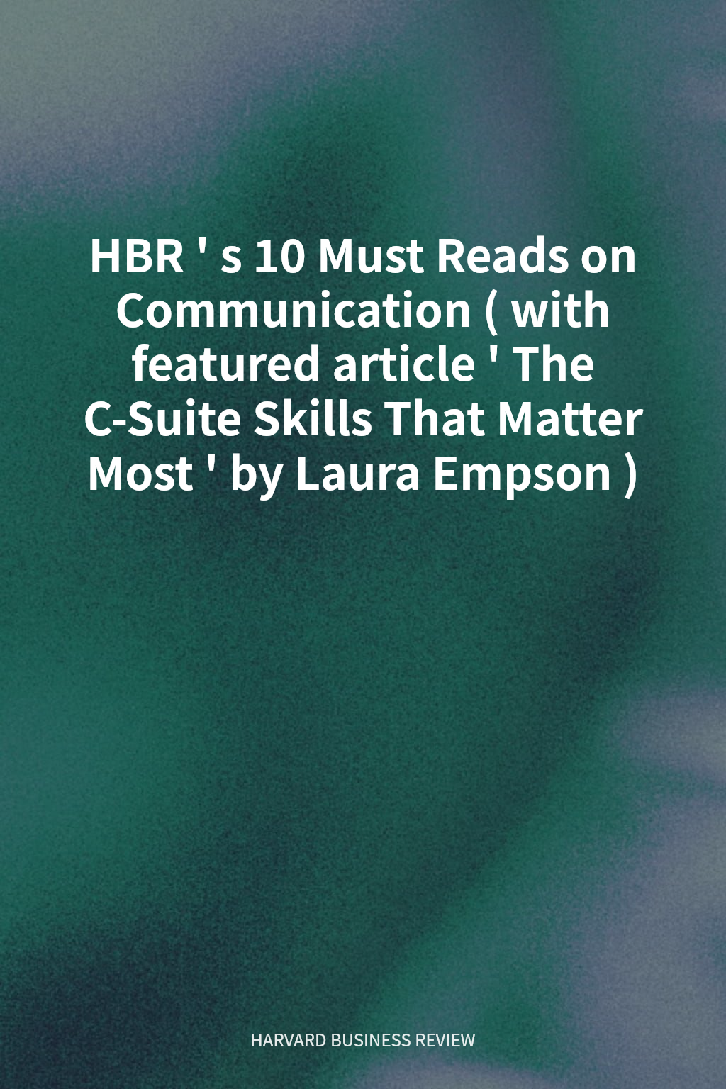 HBR's 10 Must Reads on Communication (with featured article 'The C-Suite Skills That Matter Most' by Laura Empson) cover