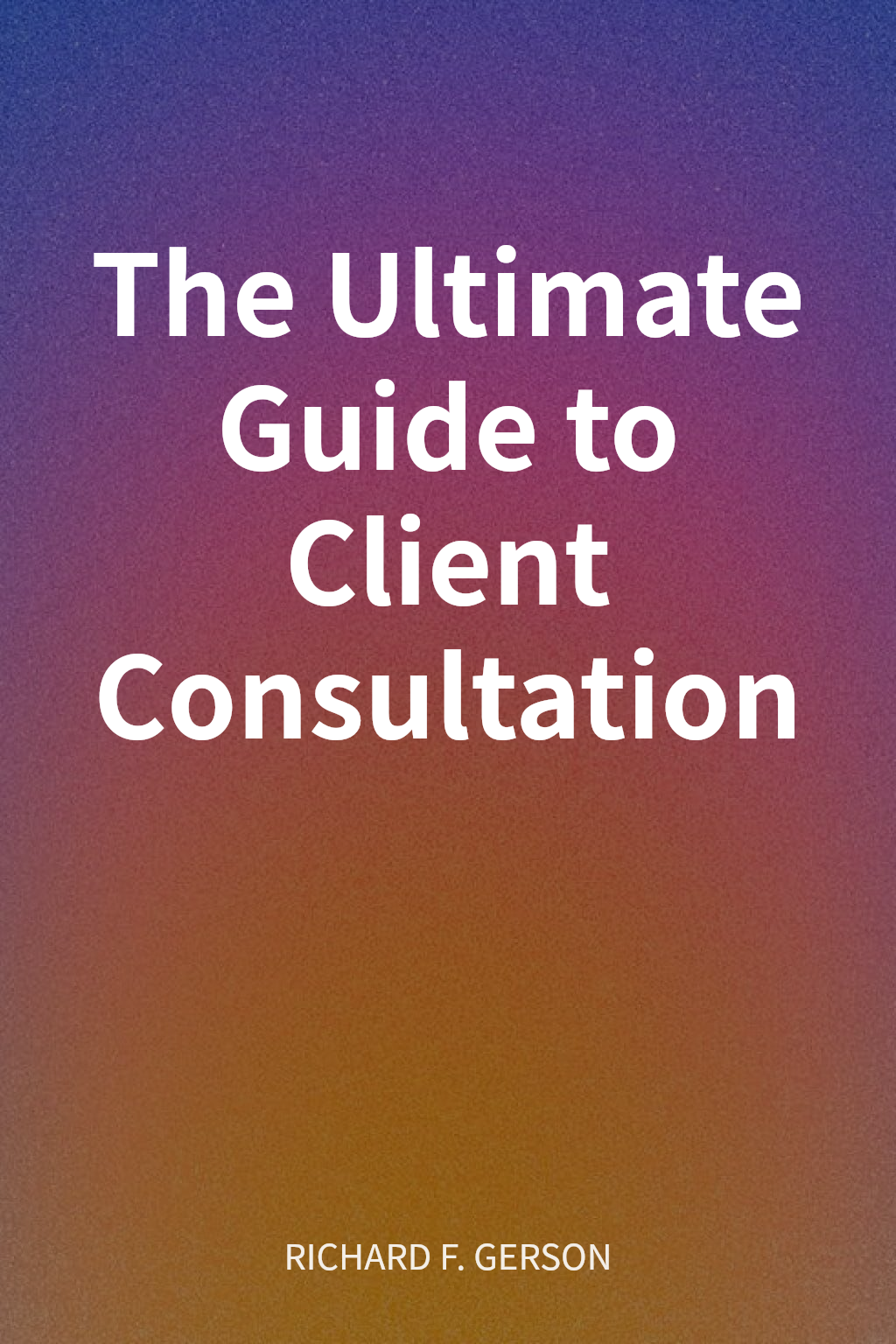 The Ultimate Guide to Client Consultation cover