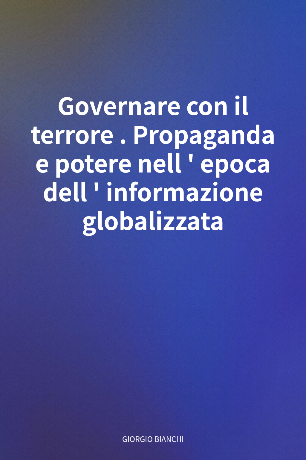 Governare con il terrore. Propaganda e potere nell'epoca dell'informazione globalizzata cover