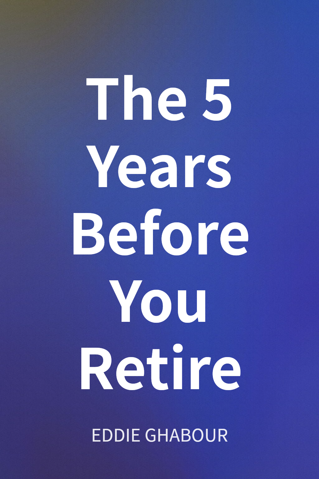 The 5 Years Before You Retire cover