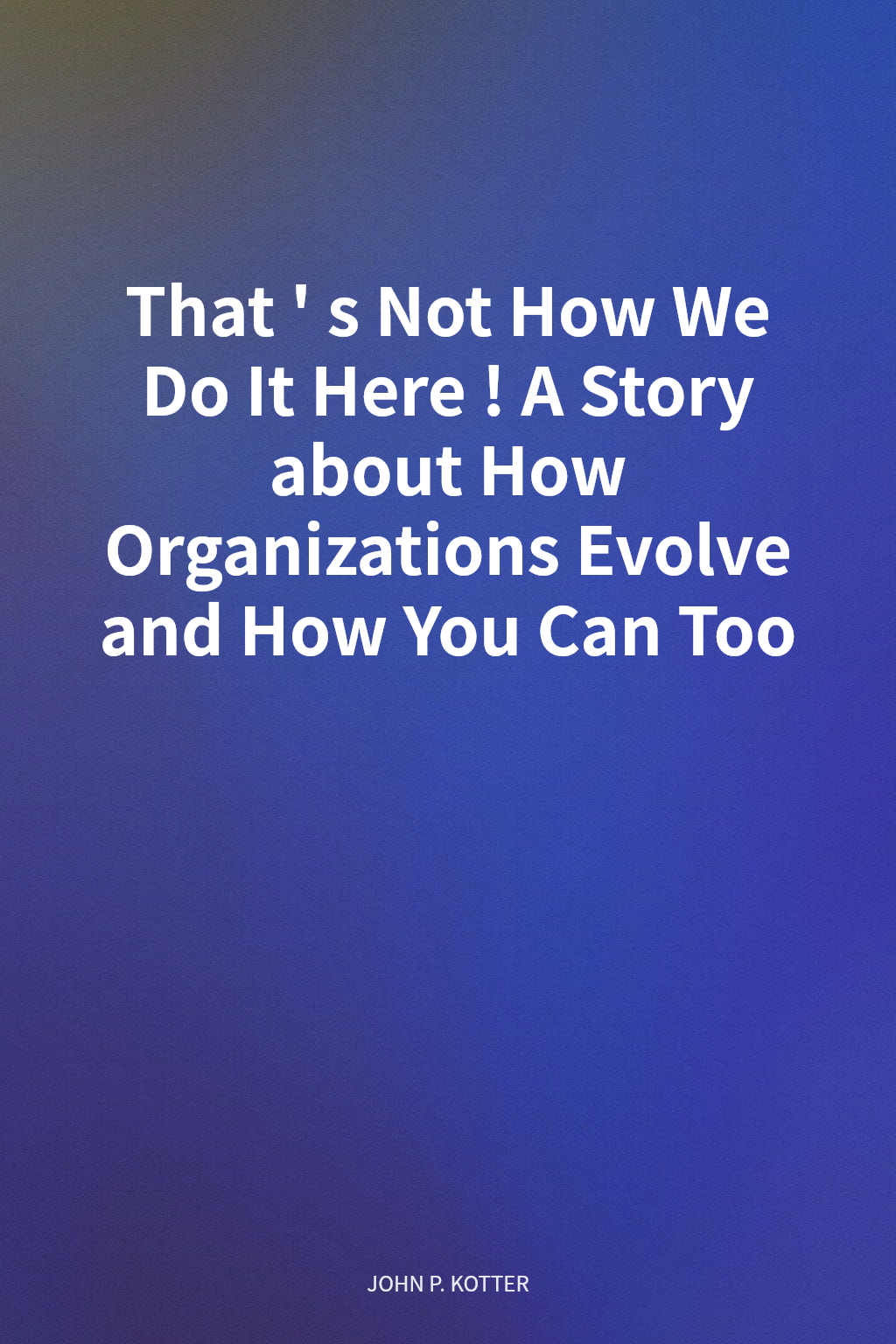 That's Not How We Do It Here! A Story about How Organizations Evolve and How You Can Too cover