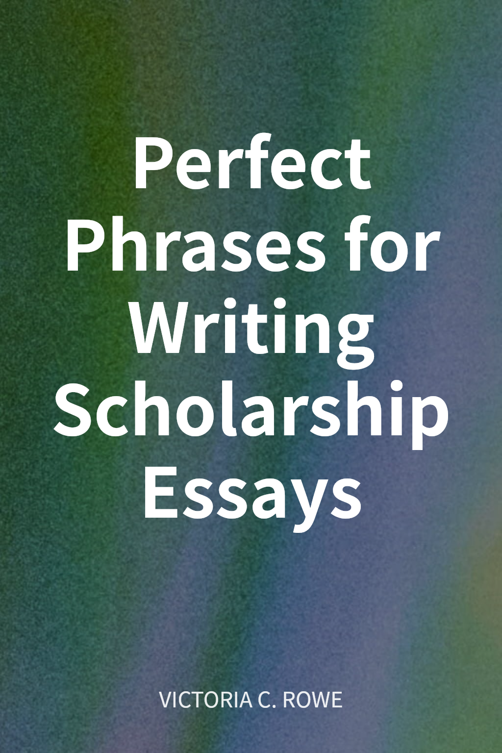 Perfect Phrases for Writing Scholarship Essays cover